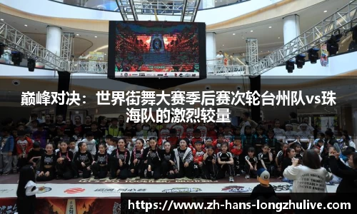 巅峰对决：世界街舞大赛季后赛次轮台州队vs珠海队的激烈较量