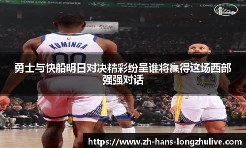 勇士与快船明日对决精彩纷呈谁将赢得这场西部强强对话